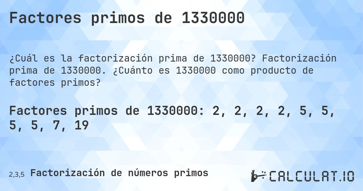 Factores primos de 1330000. Factorización prima de 1330000. ¿Cuánto es 1330000 como producto de factores primos?