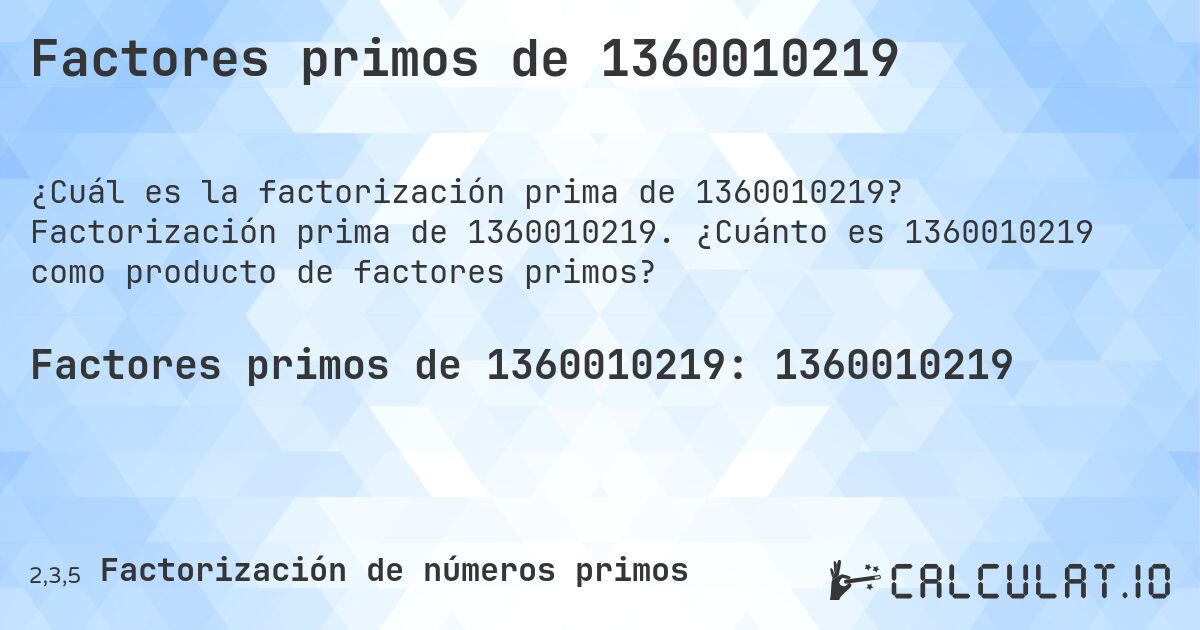 Factores primos de 1360010219. Factorización prima de 1360010219. ¿Cuánto es 1360010219 como producto de factores primos?