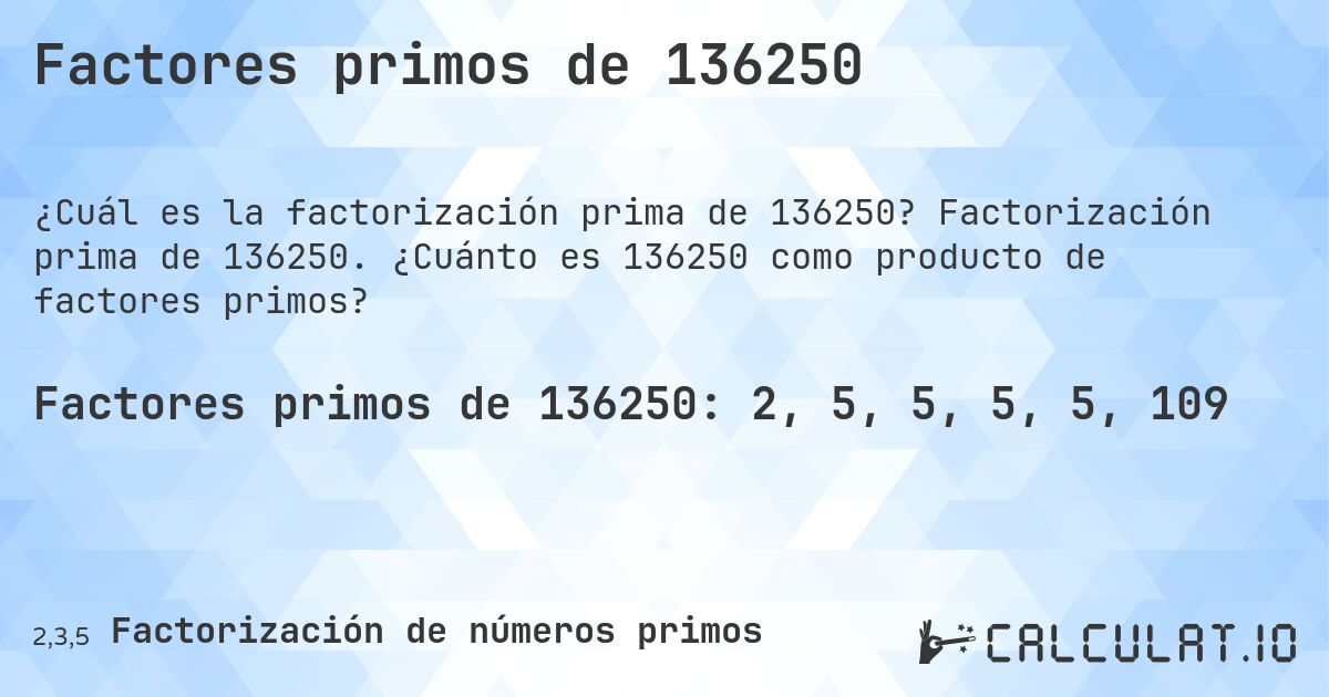 Factores primos de 136250. Factorización prima de 136250. ¿Cuánto es 136250 como producto de factores primos?