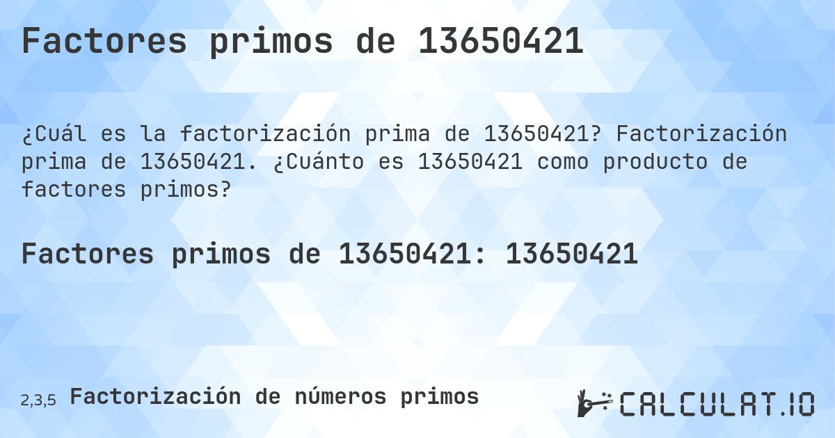 Factores primos de 13650421. Factorización prima de 13650421. ¿Cuánto es 13650421 como producto de factores primos?