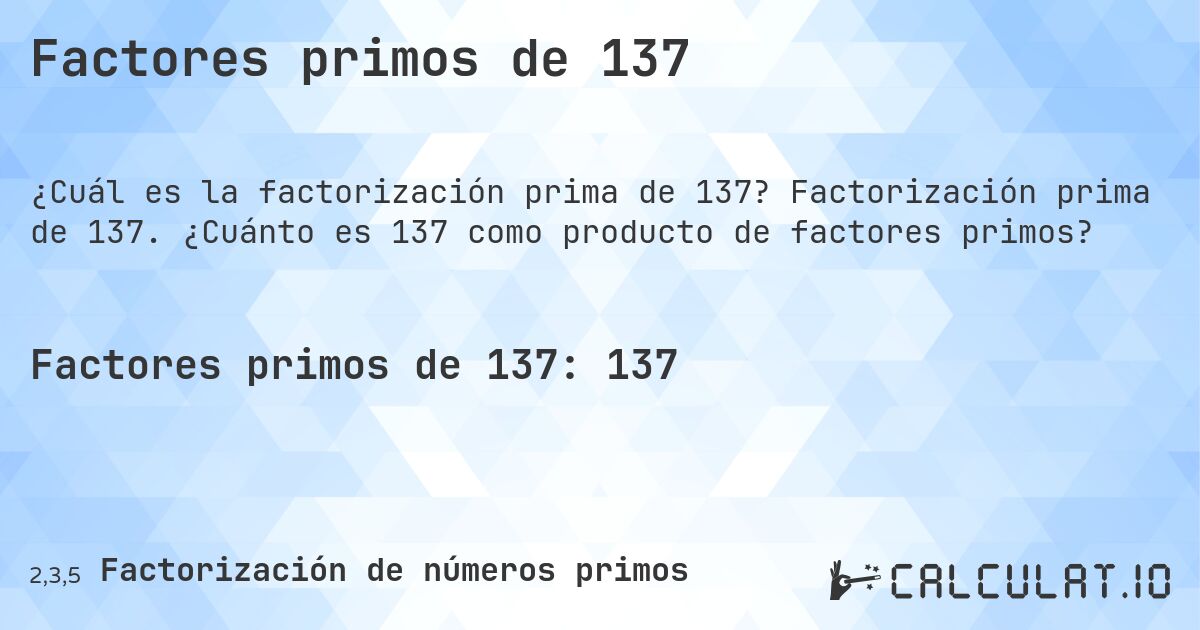 Factores primos de 137. Factorización prima de 137. ¿Cuánto es 137 como producto de factores primos?