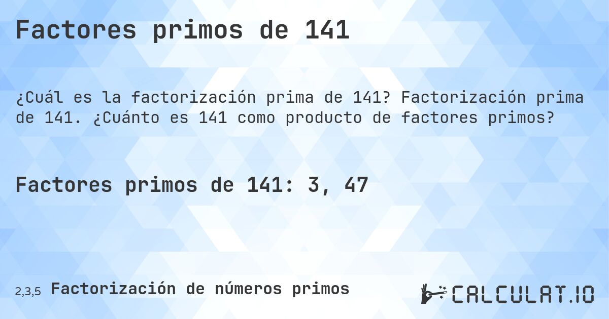 Factores primos de 141. Factorización prima de 141. ¿Cuánto es 141 como producto de factores primos?