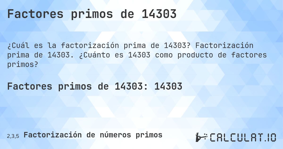 Factores primos de 14303. Factorización prima de 14303. ¿Cuánto es 14303 como producto de factores primos?