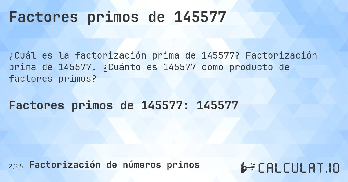 Factores primos de 145577. Factorización prima de 145577. ¿Cuánto es 145577 como producto de factores primos?