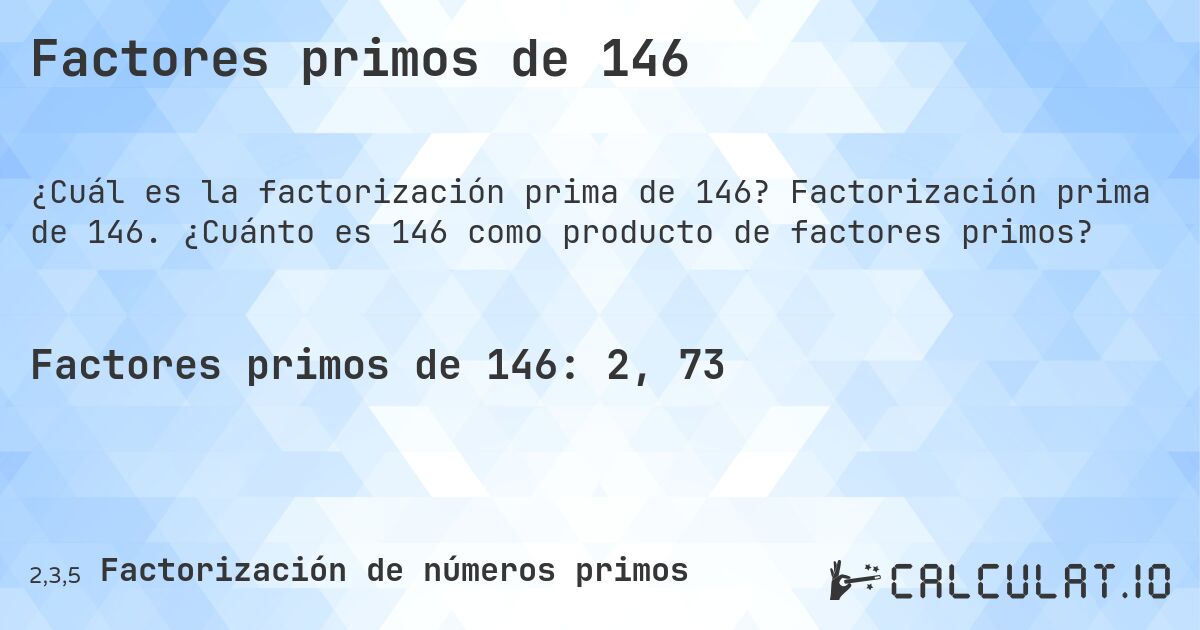 Factores primos de 146. Factorización prima de 146. ¿Cuánto es 146 como producto de factores primos?