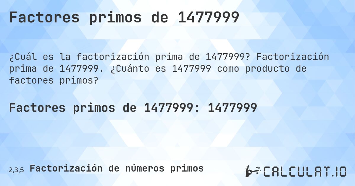 Factores primos de 1477999. Factorización prima de 1477999. ¿Cuánto es 1477999 como producto de factores primos?