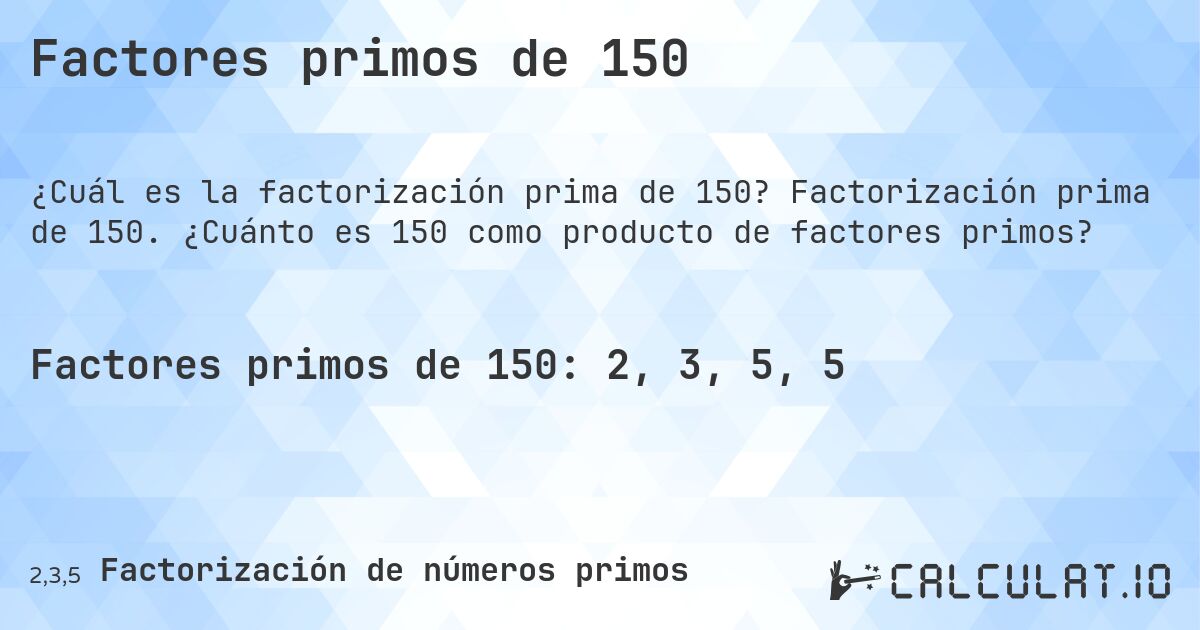 Factores primos de 150. Factorización prima de 150. ¿Cuánto es 150 como producto de factores primos?