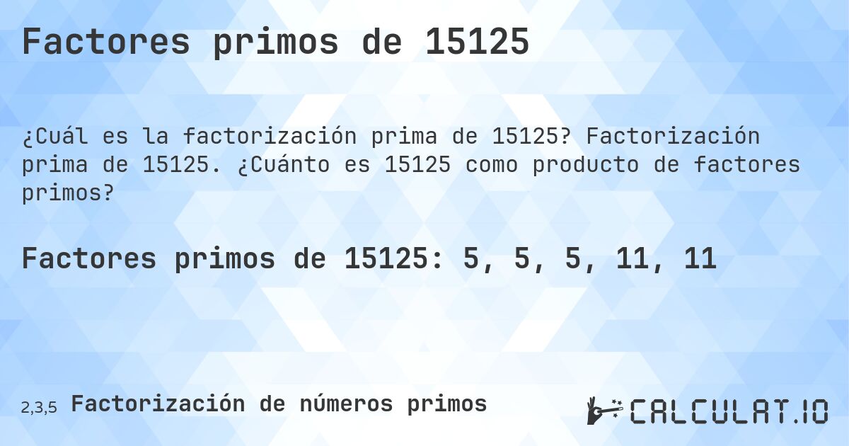 Factores primos de 15125. Factorización prima de 15125. ¿Cuánto es 15125 como producto de factores primos?
