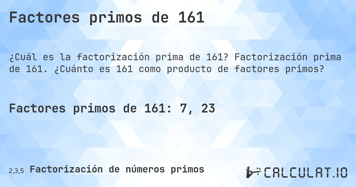 Factores primos de 161. Factorización prima de 161. ¿Cuánto es 161 como producto de factores primos?