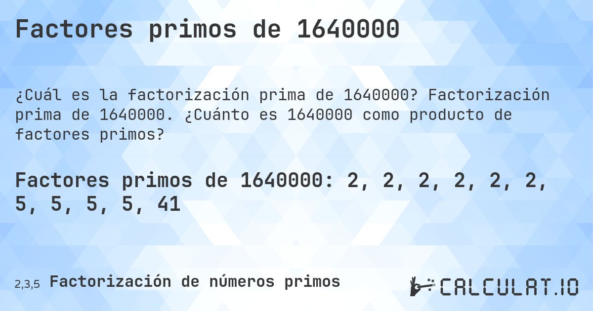 Factores primos de 1640000. Factorización prima de 1640000. ¿Cuánto es 1640000 como producto de factores primos?
