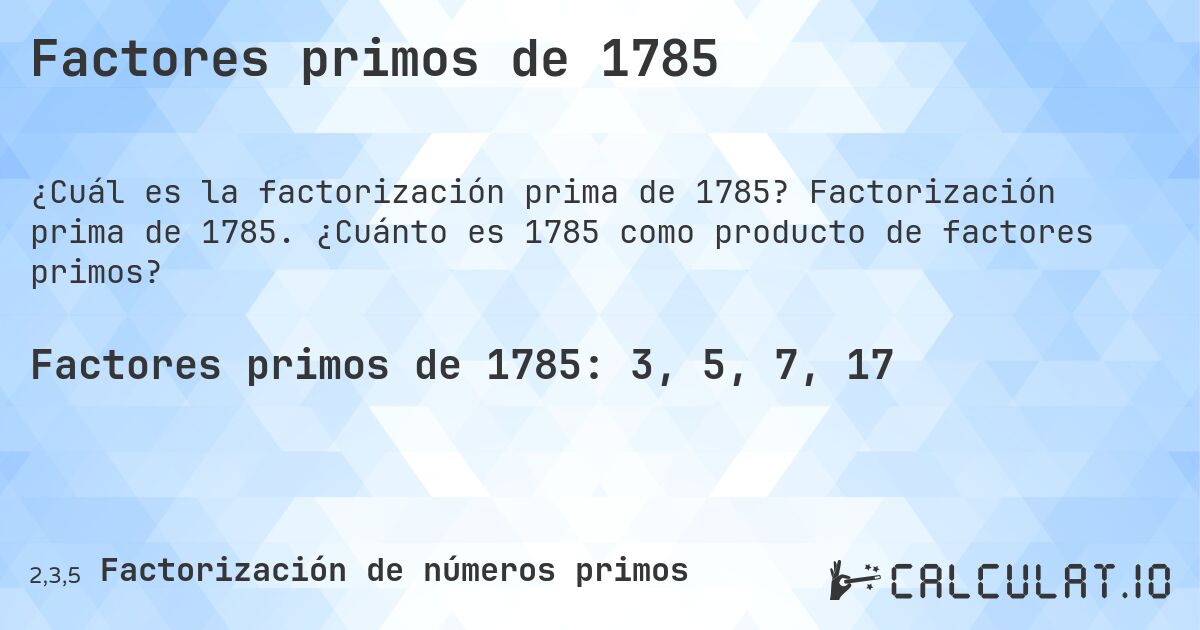 Factores primos de 1785. Factorización prima de 1785. ¿Cuánto es 1785 como producto de factores primos?