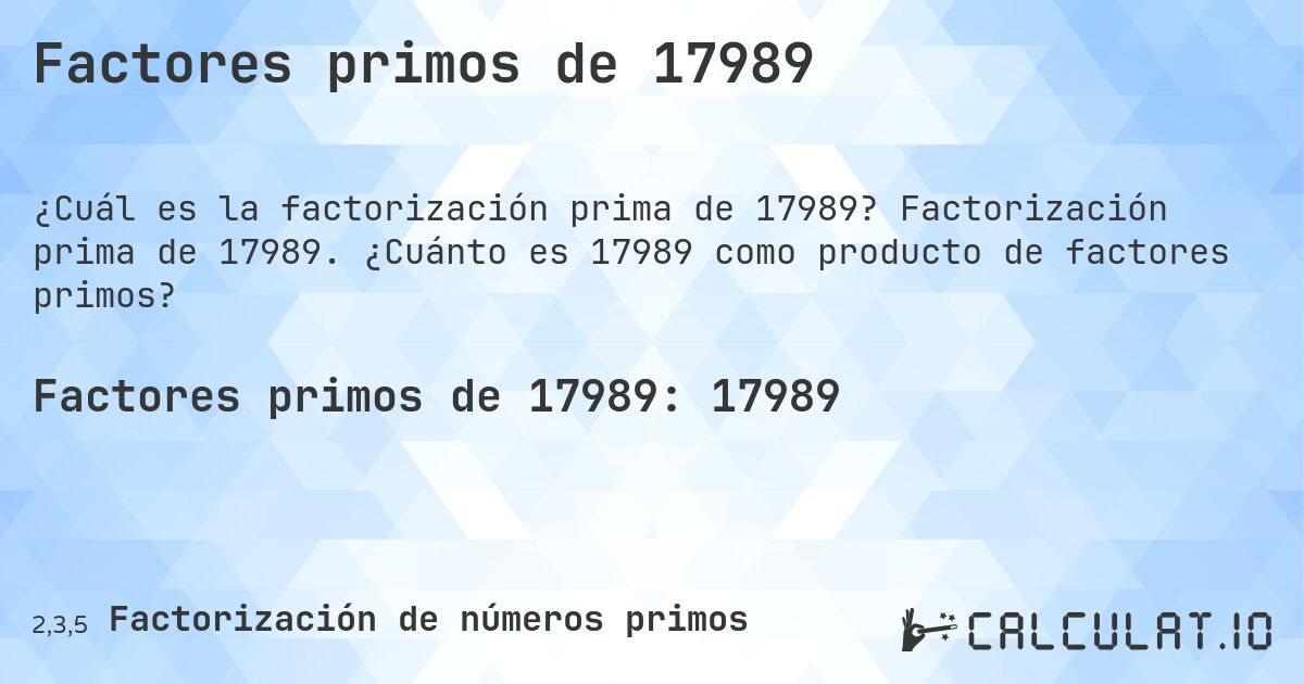 Factores primos de 17989. Factorización prima de 17989. ¿Cuánto es 17989 como producto de factores primos?