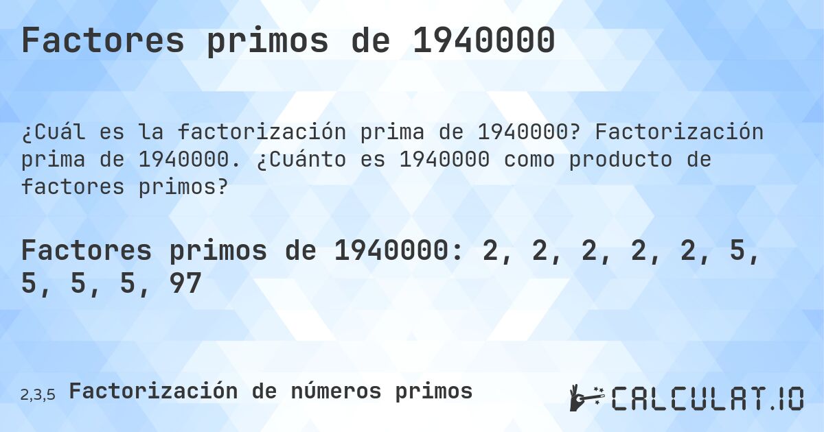 Factores primos de 1940000. Factorización prima de 1940000. ¿Cuánto es 1940000 como producto de factores primos?