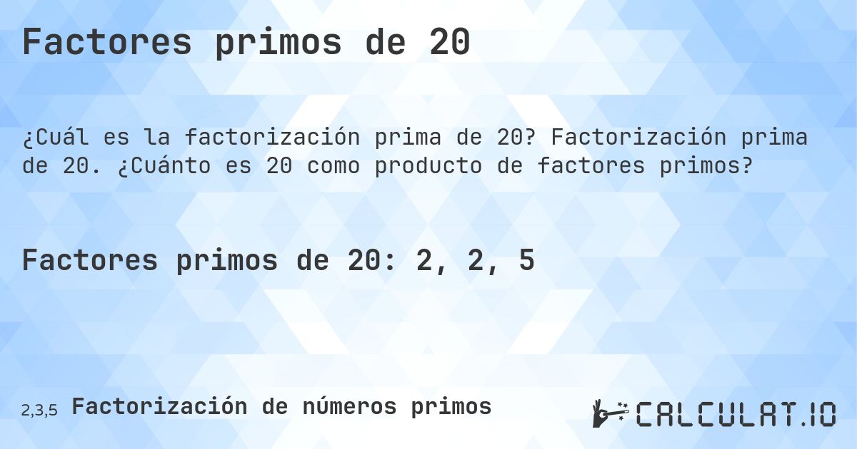 Factores primos de 20. Factorización prima de 20. ¿Cuánto es 20 como producto de factores primos?