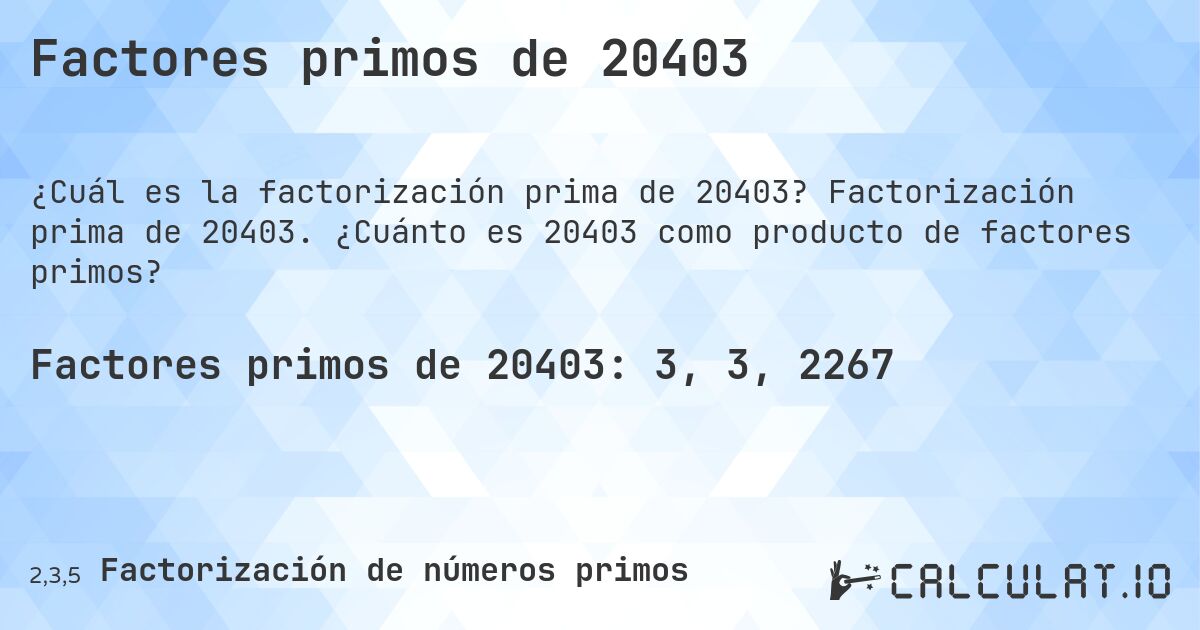 Factores primos de 20403. Factorización prima de 20403. ¿Cuánto es 20403 como producto de factores primos?
