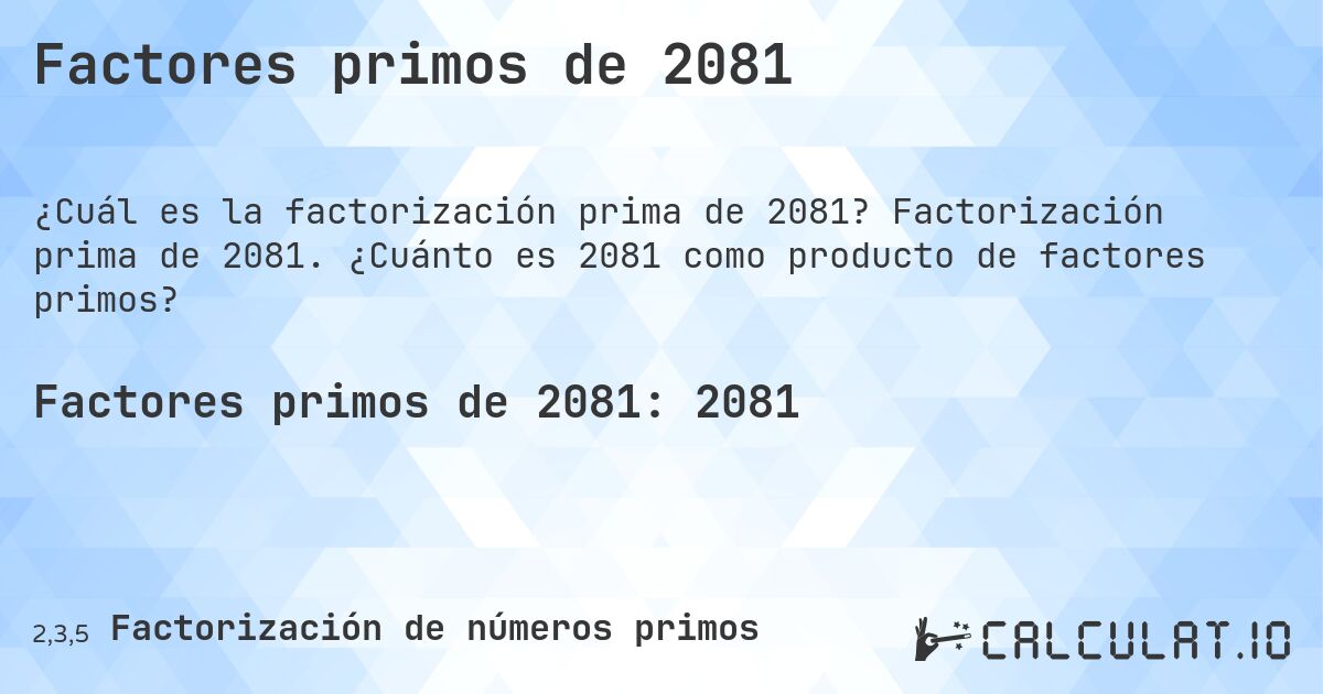 Factores primos de 2081. Factorización prima de 2081. ¿Cuánto es 2081 como producto de factores primos?