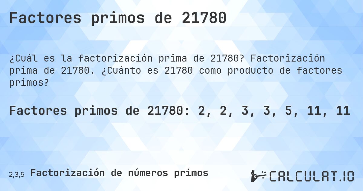 Factores primos de 21780. Factorización prima de 21780. ¿Cuánto es 21780 como producto de factores primos?