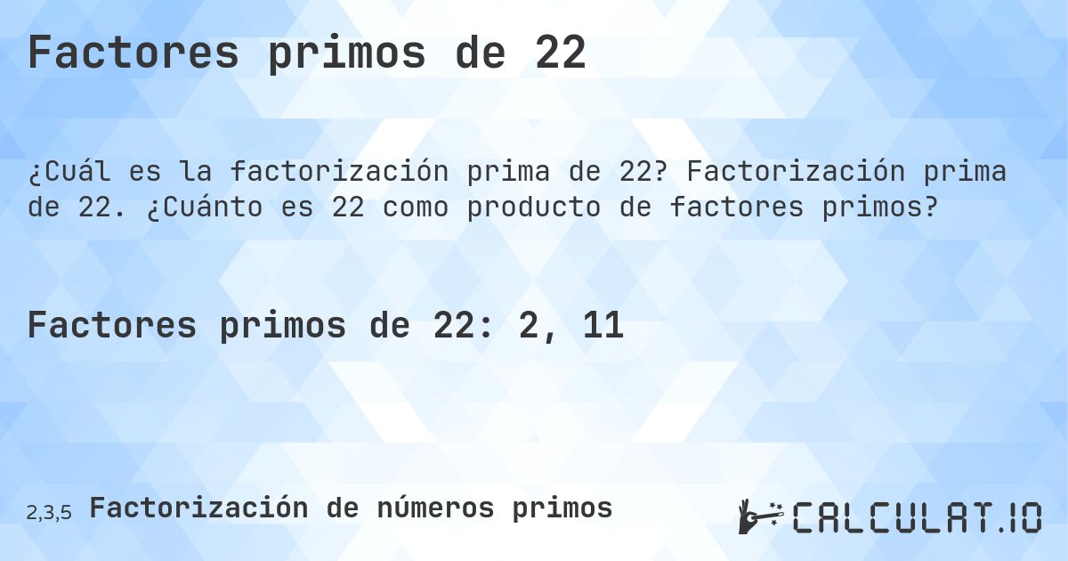 Factores primos de 22. Factorización prima de 22. ¿Cuánto es 22 como producto de factores primos?