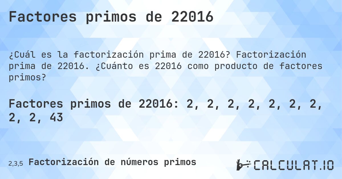Factores primos de 22016. Factorización prima de 22016. ¿Cuánto es 22016 como producto de factores primos?