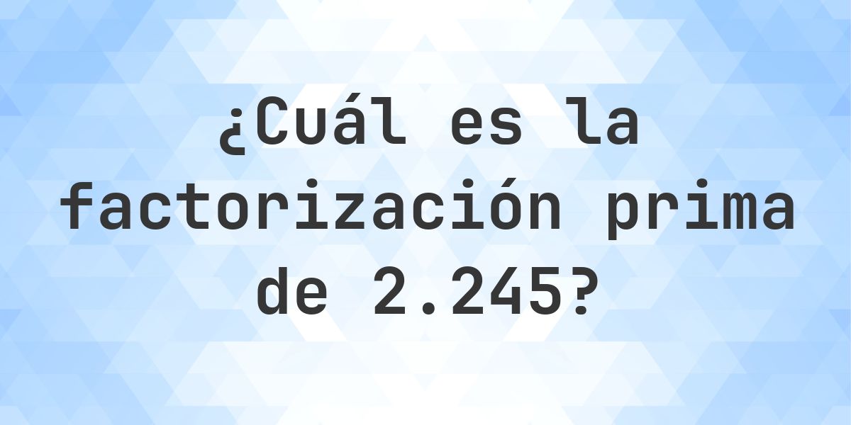 22c45 Factores primos de 2245 - Calculatio