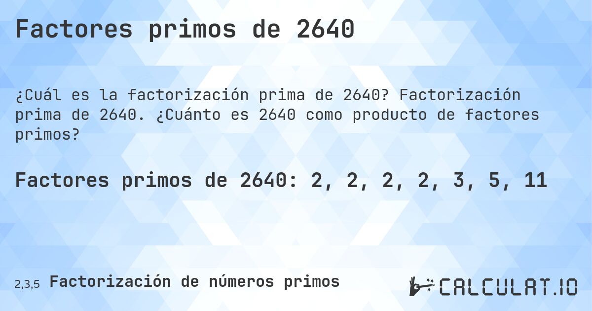 Factores primos de 2640. Factorización prima de 2640. ¿Cuánto es 2640 como producto de factores primos?