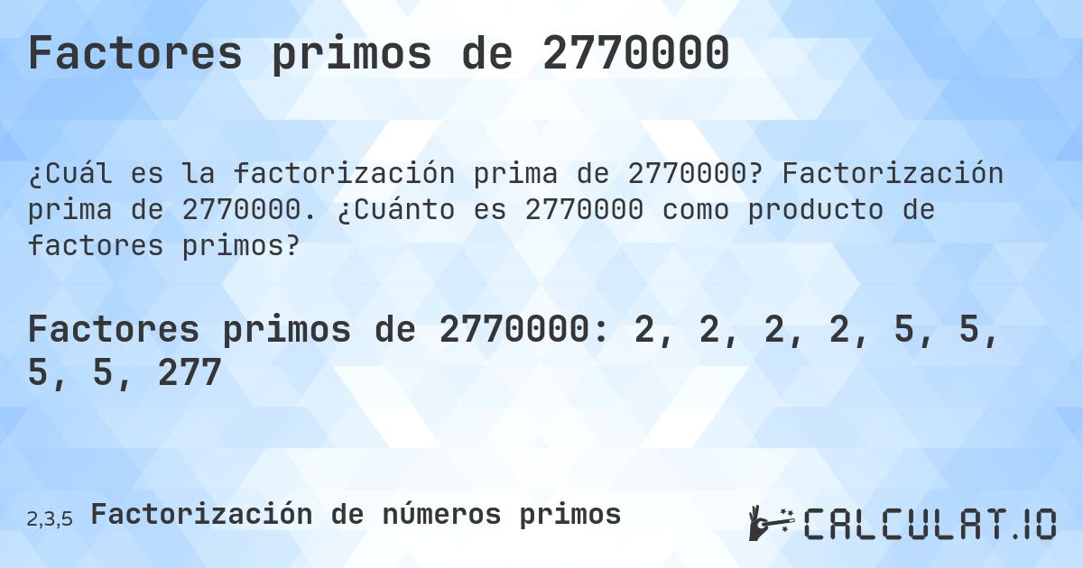 Factores primos de 2770000. Factorización prima de 2770000. ¿Cuánto es 2770000 como producto de factores primos?