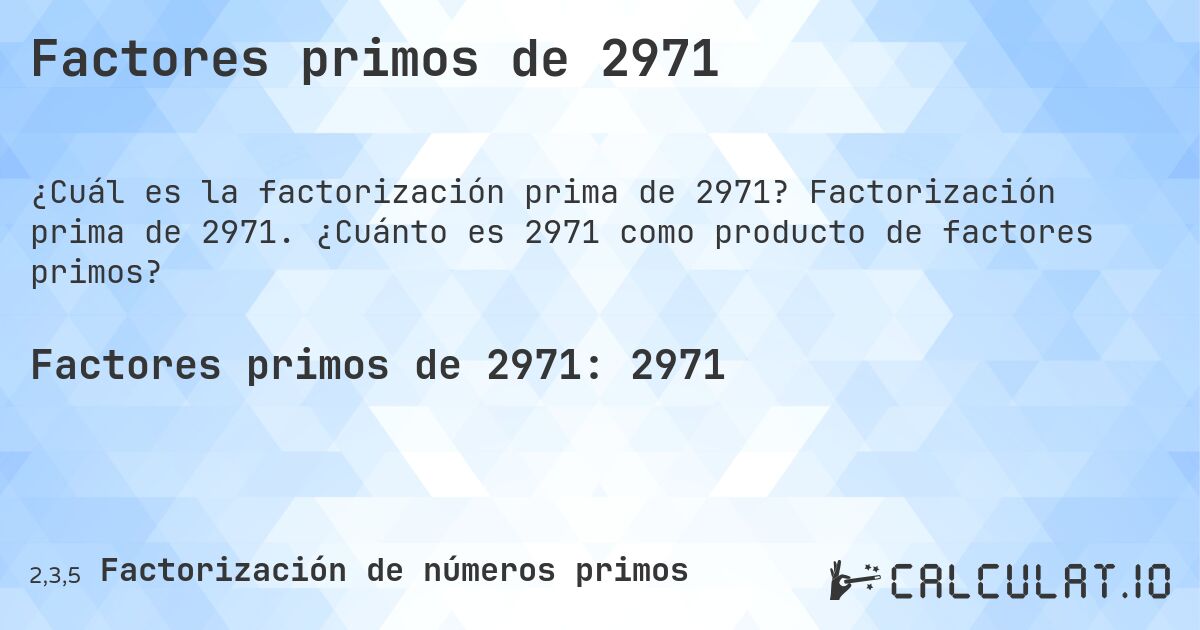 Factores primos de 2971. Factorización prima de 2971. ¿Cuánto es 2971 como producto de factores primos?