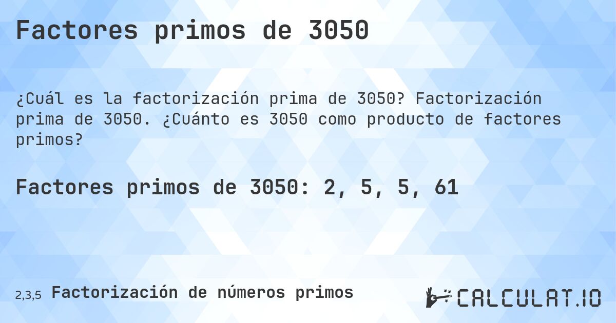 Factores primos de 3050. Factorización prima de 3050. ¿Cuánto es 3050 como producto de factores primos?