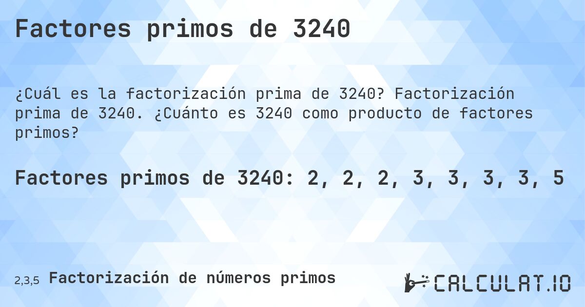 Factores primos de 3240. Factorización prima de 3240. ¿Cuánto es 3240 como producto de factores primos?