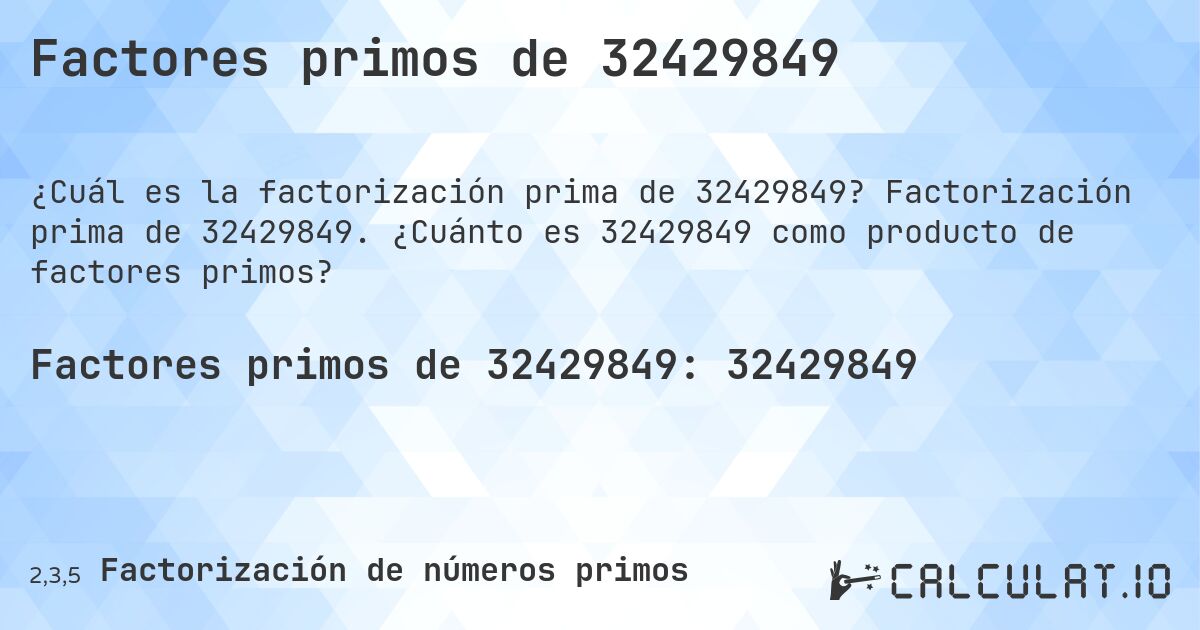 Factores primos de 32429849. Factorización prima de 32429849. ¿Cuánto es 32429849 como producto de factores primos?