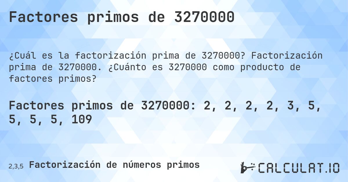 Factores primos de 3270000. Factorización prima de 3270000. ¿Cuánto es 3270000 como producto de factores primos?