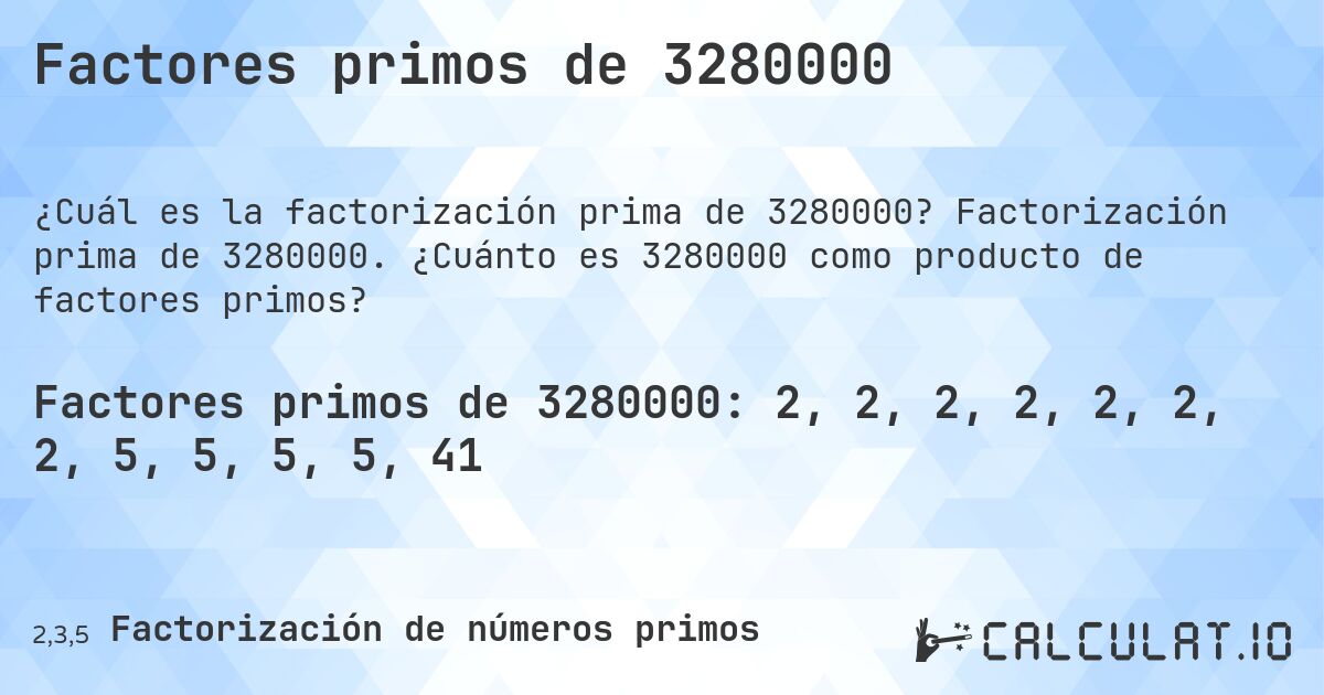 Factores primos de 3280000. Factorización prima de 3280000. ¿Cuánto es 3280000 como producto de factores primos?
