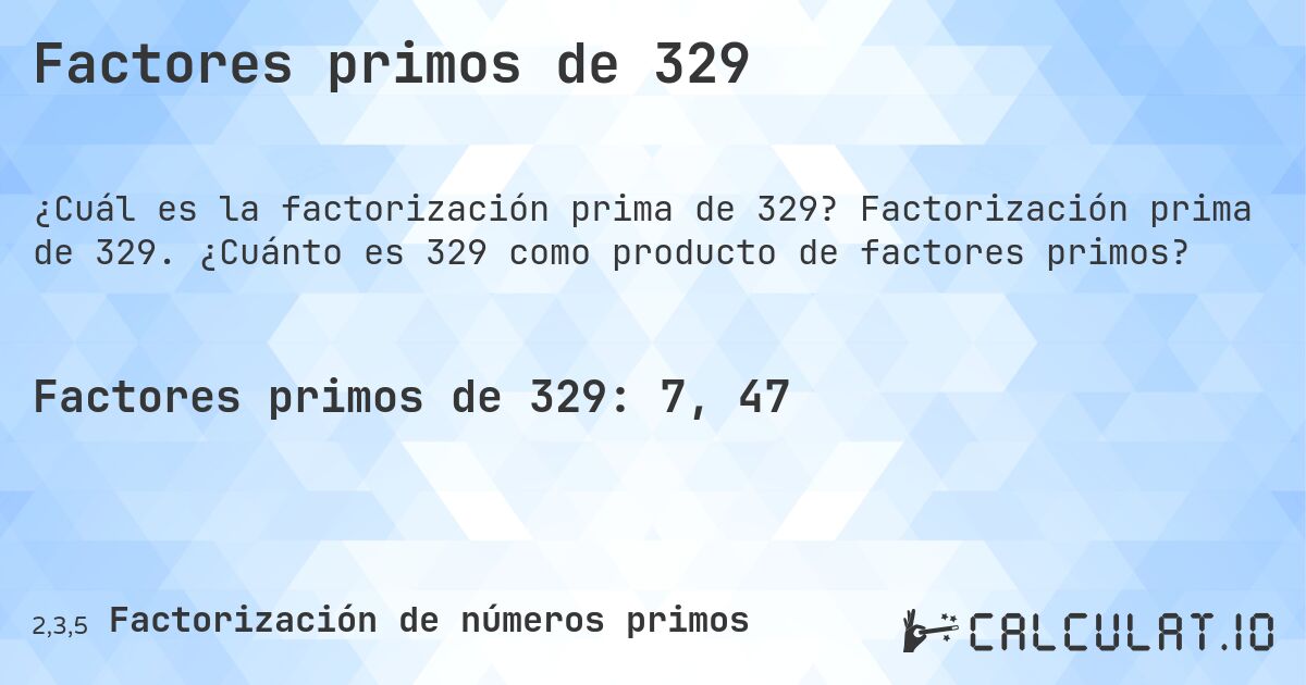 Factores primos de 329. Factorización prima de 329. ¿Cuánto es 329 como producto de factores primos?