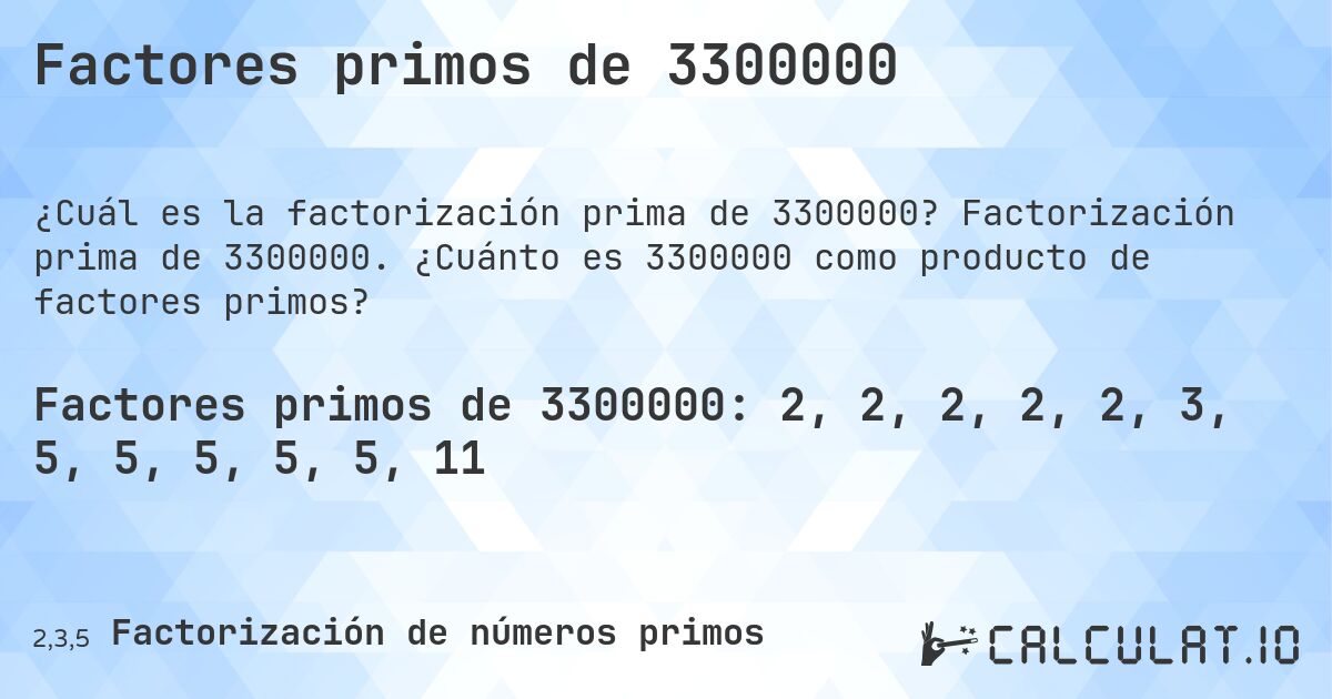Factores primos de 3300000. Factorización prima de 3300000. ¿Cuánto es 3300000 como producto de factores primos?