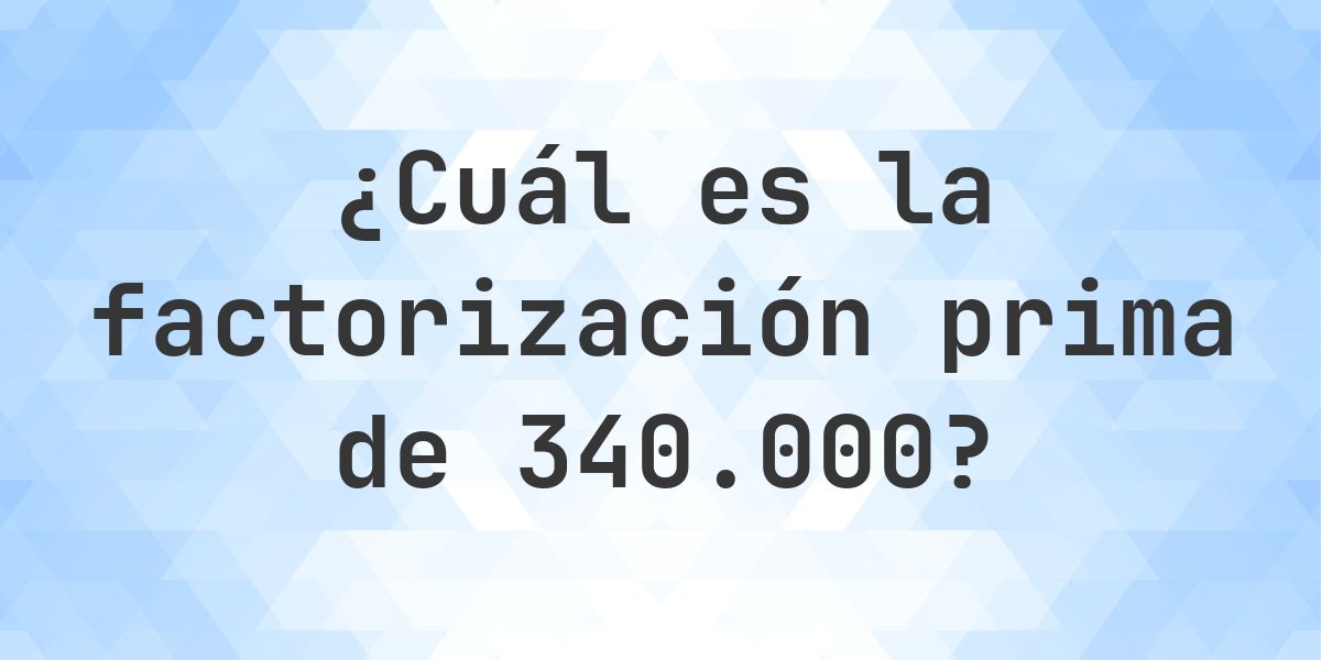 Factores primos de 340000 - Calculatio