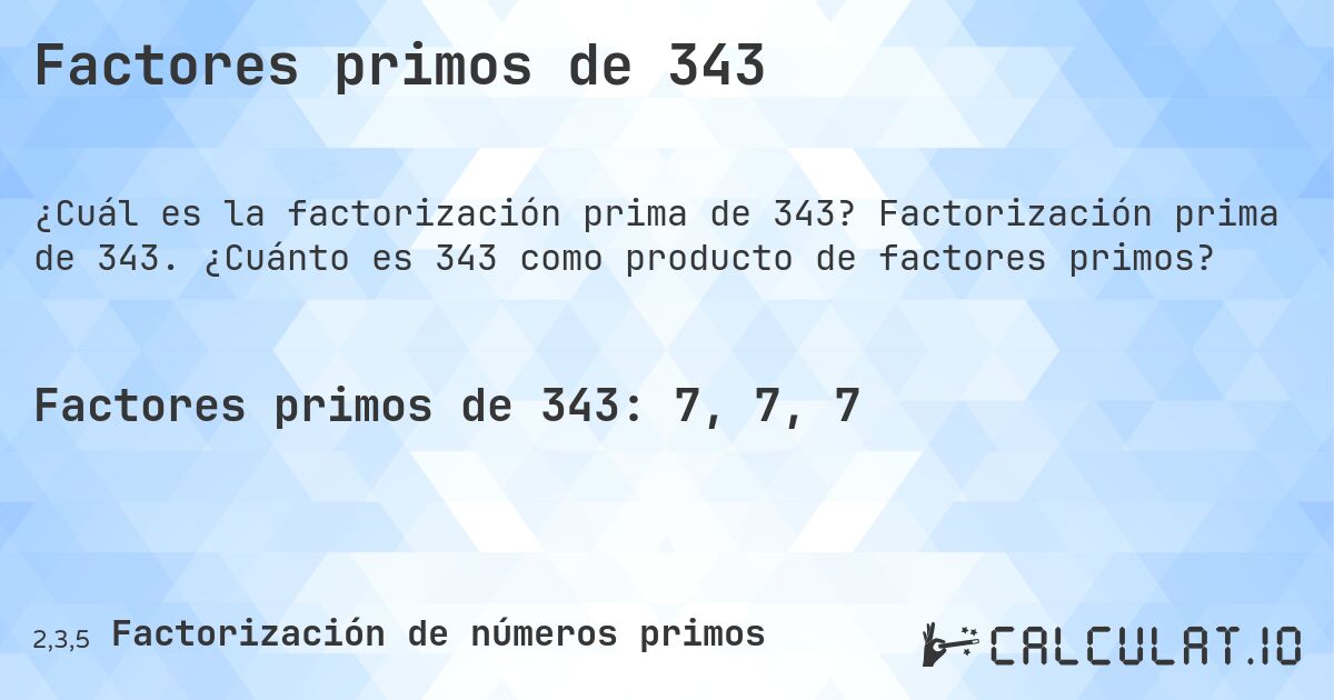 Factores primos de 343. Factorización prima de 343. ¿Cuánto es 343 como producto de factores primos?