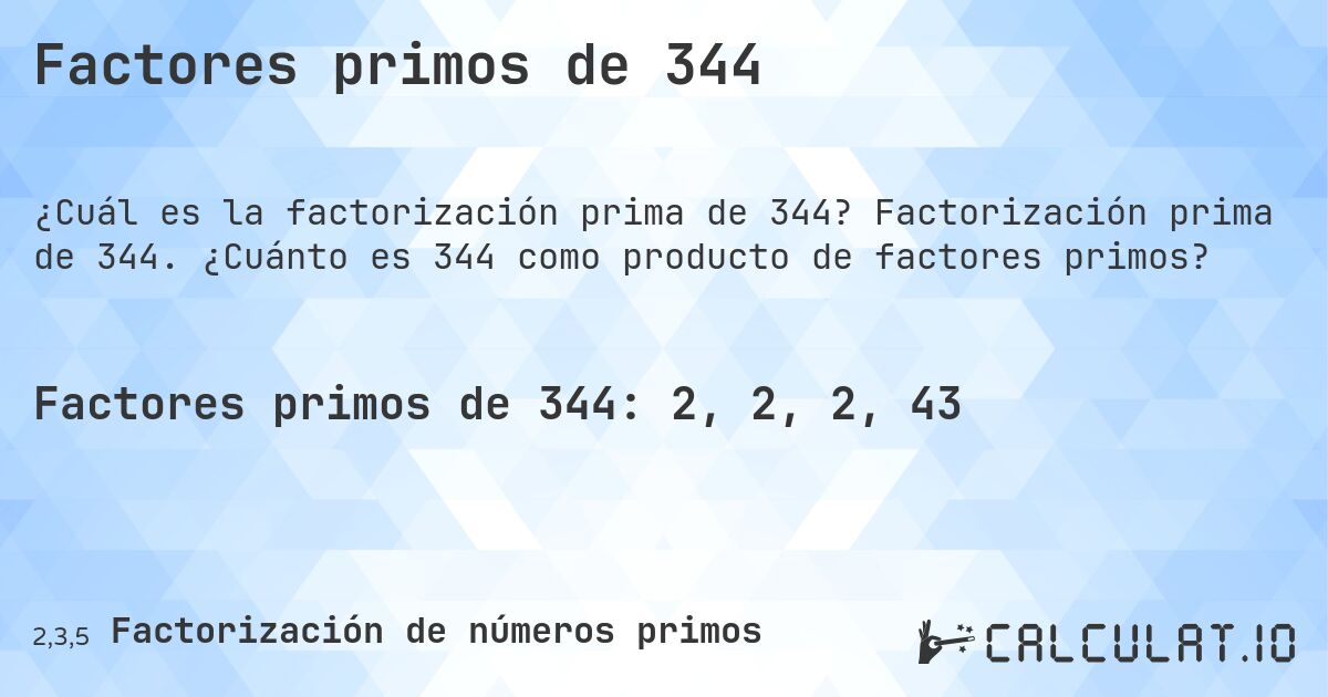 Factores primos de 344. Factorización prima de 344. ¿Cuánto es 344 como producto de factores primos?