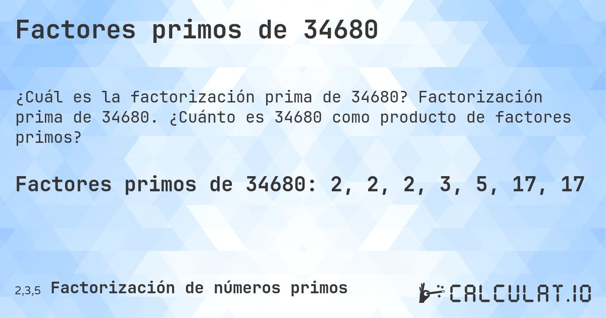 Factores primos de 34680. Factorización prima de 34680. ¿Cuánto es 34680 como producto de factores primos?