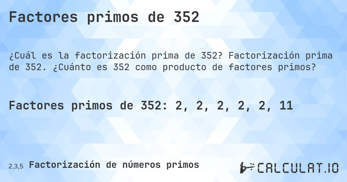 Factores primos de 352. Factorización prima de 352. ¿Cuánto es 352 como producto de factores primos?