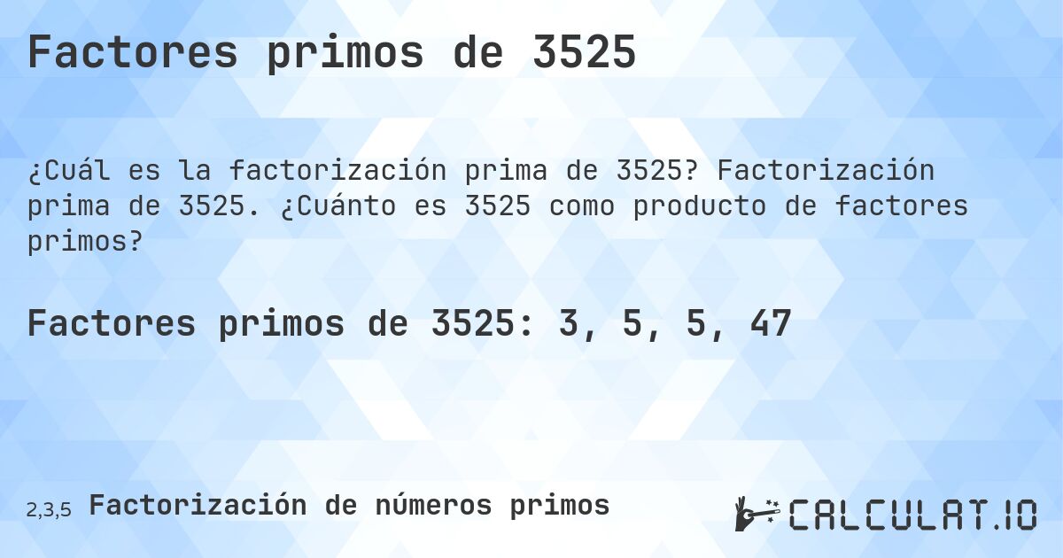 Factores primos de 3525. Factorización prima de 3525. ¿Cuánto es 3525 como producto de factores primos?