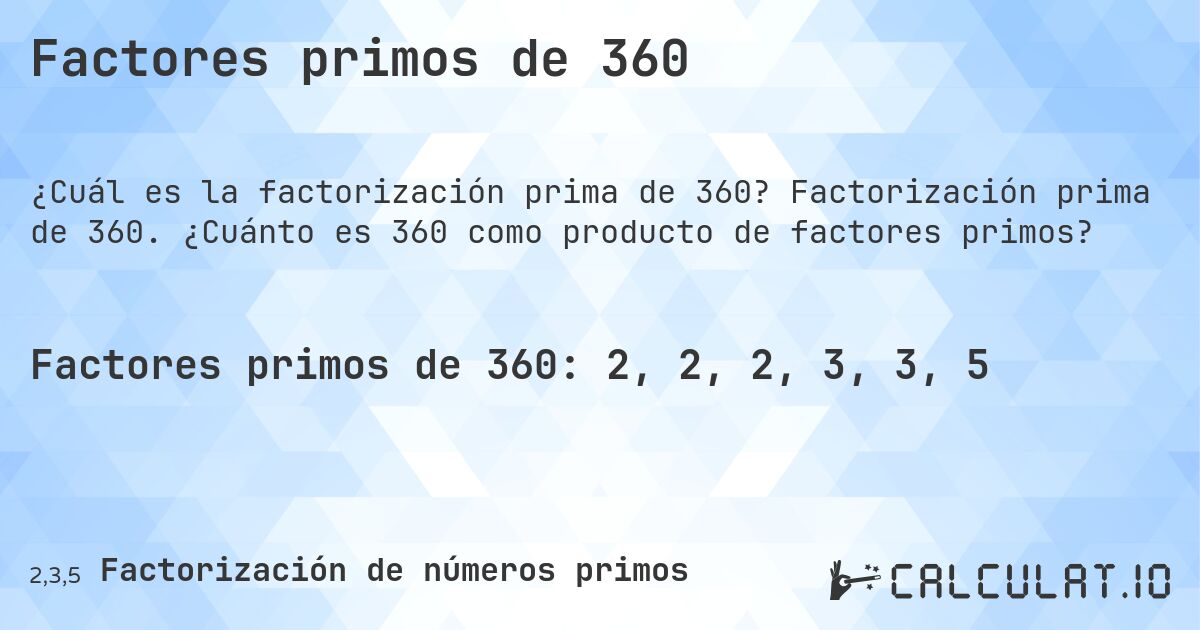 Factores primos de 360. Factorización prima de 360. ¿Cuánto es 360 como producto de factores primos?