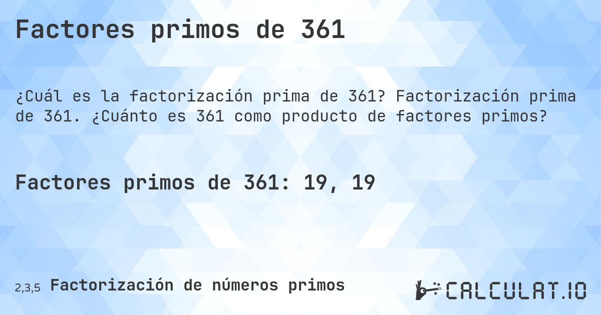 Factores primos de 361. Factorización prima de 361. ¿Cuánto es 361 como producto de factores primos?
