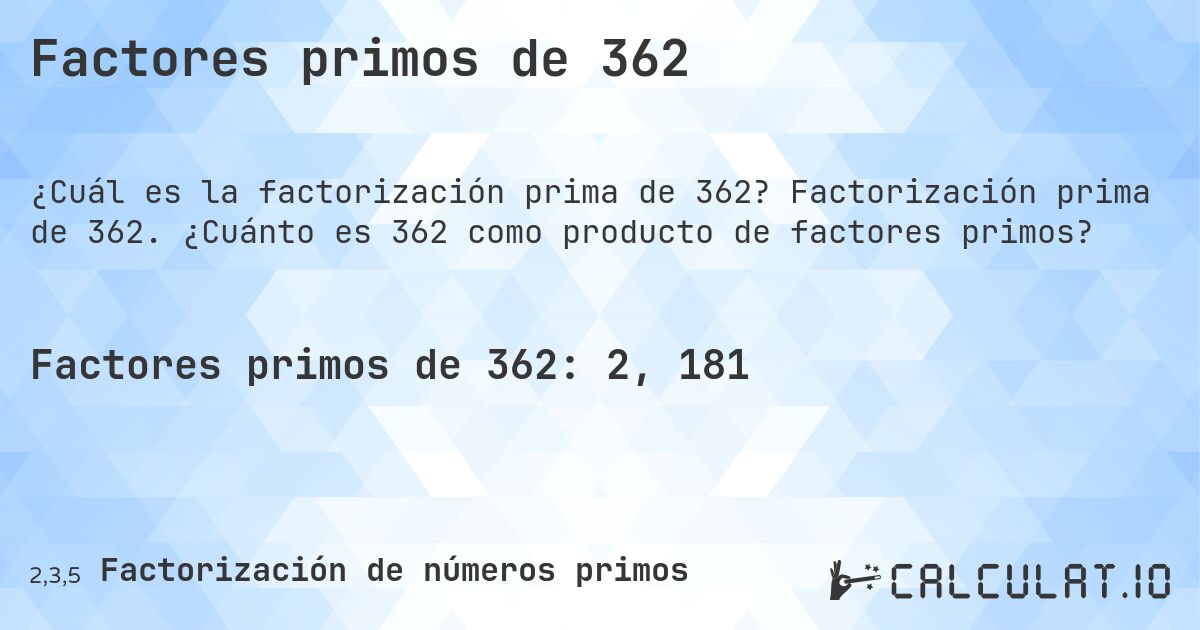 Factores primos de 362. Factorización prima de 362. ¿Cuánto es 362 como producto de factores primos?