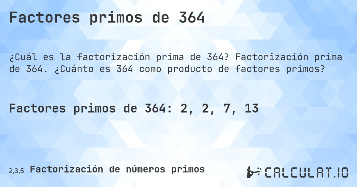 Factores primos de 364. Factorización prima de 364. ¿Cuánto es 364 como producto de factores primos?