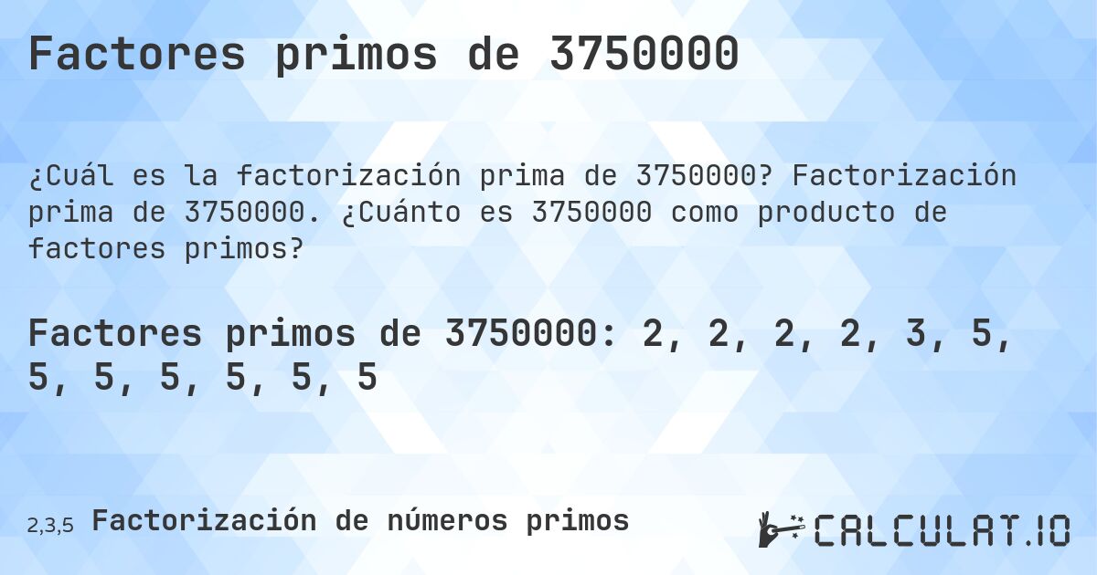Factores primos de 3750000. Factorización prima de 3750000. ¿Cuánto es 3750000 como producto de factores primos?