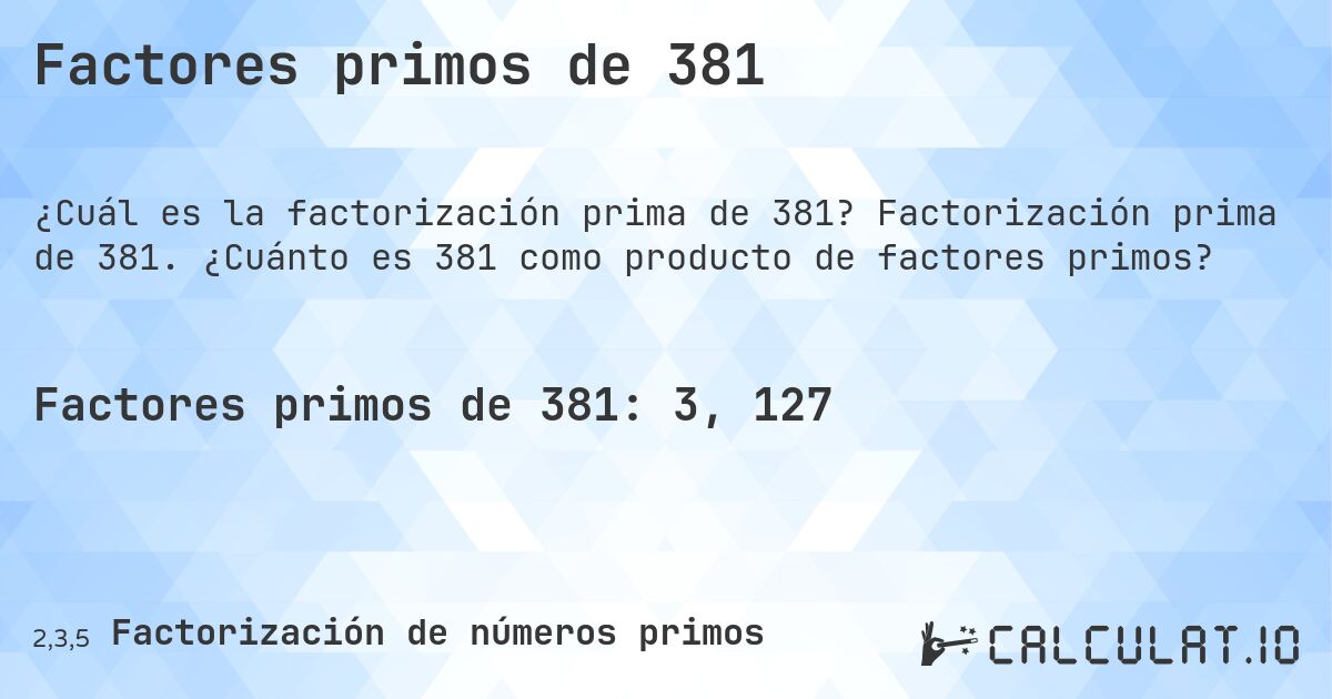 Factores primos de 381. Factorización prima de 381. ¿Cuánto es 381 como producto de factores primos?