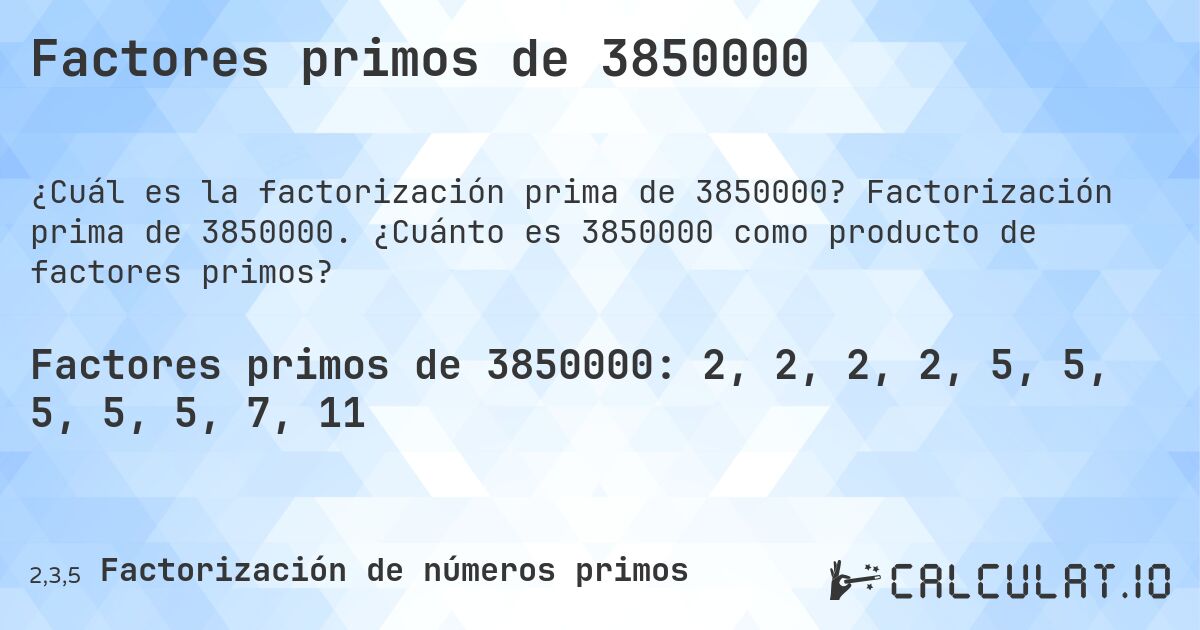 Factores primos de 3850000. Factorización prima de 3850000. ¿Cuánto es 3850000 como producto de factores primos?