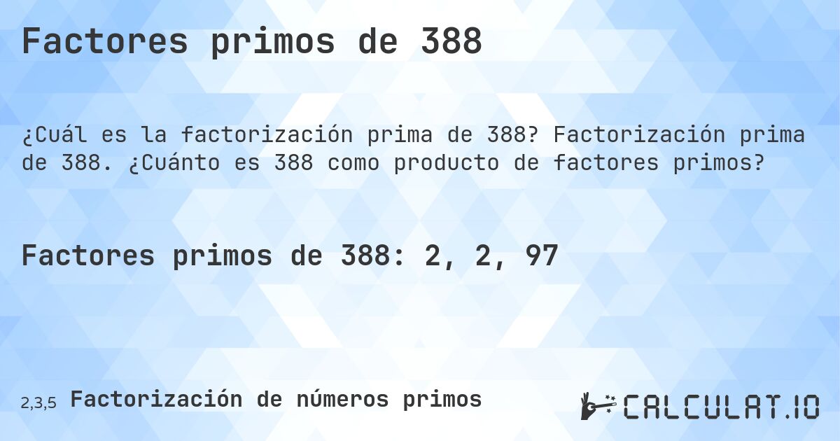 Factores primos de 388. Factorización prima de 388. ¿Cuánto es 388 como producto de factores primos?