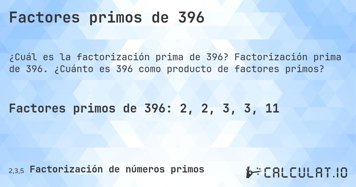 Factores primos de 396. Factorización prima de 396. ¿Cuánto es 396 como producto de factores primos?