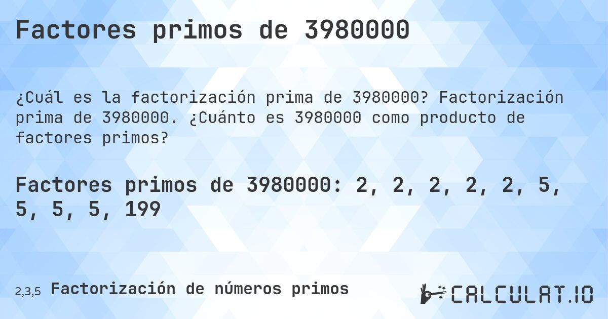 Factores primos de 3980000. Factorización prima de 3980000. ¿Cuánto es 3980000 como producto de factores primos?